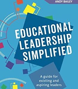 Educational Leadership Simplified : A Guide for Existing and Aspiring Leaders by Andy, Bates, Bob Bailey