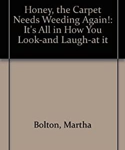 Honey, the Carpet Needs Weeding Again : It's All in How You Look and Laugh at It by Martha Bolton