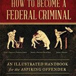 How to Become a Federal Criminal : An Illustrated Handbook for the Aspiring Offender by Mike Chase