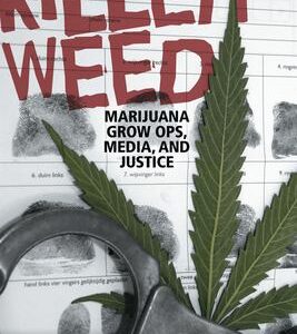 Killer Weed : Marijuana Grow Ops, Media, and Justice by Susan C., Carter, Connie Boyd