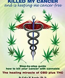 Marijuana Killed My Cancer and Is Keeping Me Cancer Free : Step-By-step Guide How to Kill Your Cancer with Cannabis the Healing Miracle of CBD Plus TH