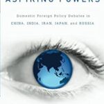 Worldviews of Aspiring Powers : Domestic Foreign Policy Debates in China, India, Iran, Japan, and Russia